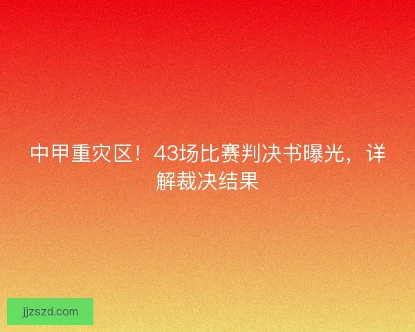 中甲重灾区！43场比赛判决书曝光，详解裁决结果